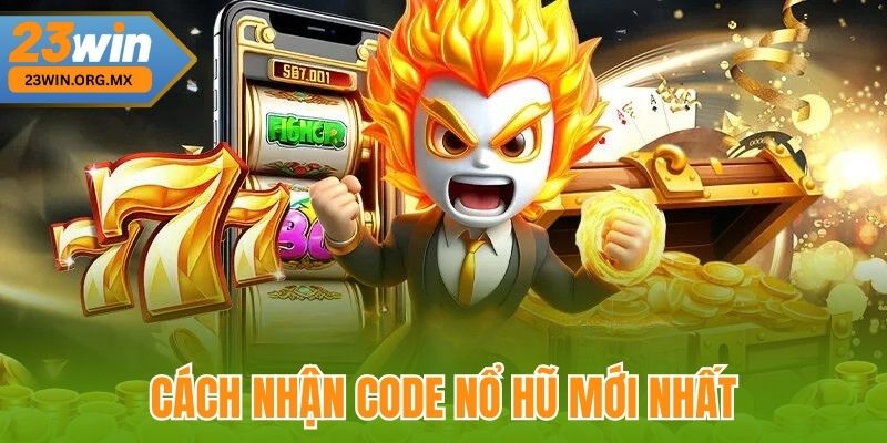 Code Nổ Hũ – Chìa Khóa Vàng Mở Kho Báu Cho Game Thủ Đam Mê 3 Cách nhận Code nổ hũ mới nhất tại 23Win