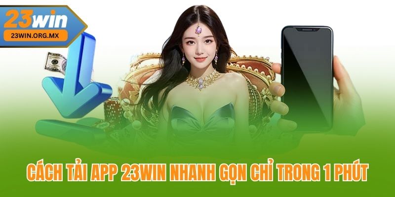 Cách tải app 23Win nhanh gọn chỉ trong 1 phút