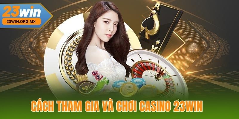 Casino 23WIN 2 Cách Tham Gia và Chơi Casino 23WIN