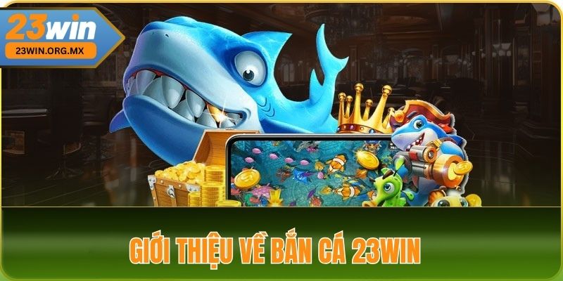 Bắn Cá 23WIN 1 Giới Thiệu Về Bắn Cá 23WIN