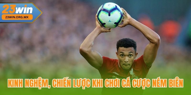 Luật Cá Cược Ném Biên – Cập Nhật Chi Tiết Và Dễ Hiểu Tại 23WIN 4 Kinh nghiệm, chiến lược khi cá cược kèo ném biên