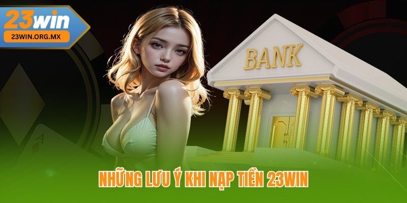 Những Lưu Ý Khi Nạp Tiền 23WIN